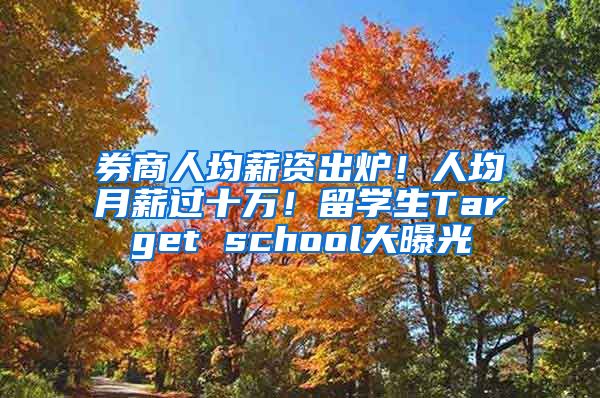 券商人均薪資出爐！人均月薪過(guò)十萬(wàn)！留學(xué)生Target school大曝光