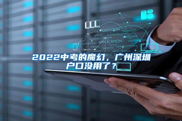 2022中考的魔幻，廣州深圳戶口沒(méi)用了？