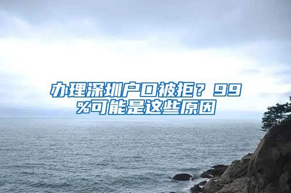 辦理深圳戶口被拒？99%可能是這些原因