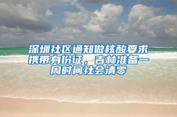 深圳社區(qū)通知做核酸要求攜帶身份證，吉林準(zhǔn)備一周時(shí)間社會(huì)清零