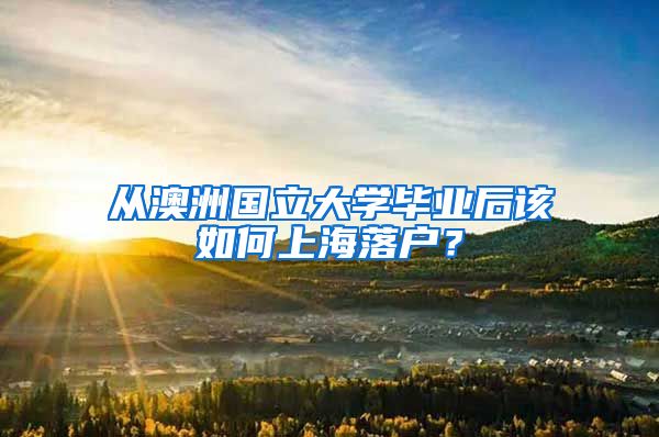 從澳洲國立大學畢業(yè)后該如何上海落戶？