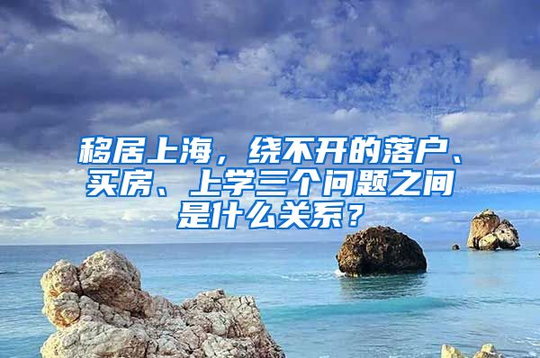 移居上海，繞不開的落戶、買房、上學三個問題之間是什么關(guān)系？