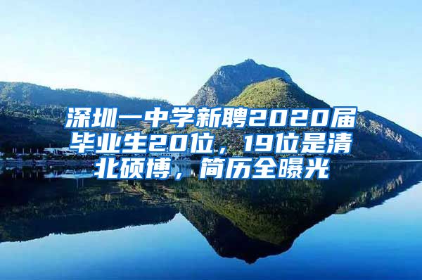 深圳一中學新聘2020屆畢業(yè)生20位，19位是清北碩博，簡歷全曝光