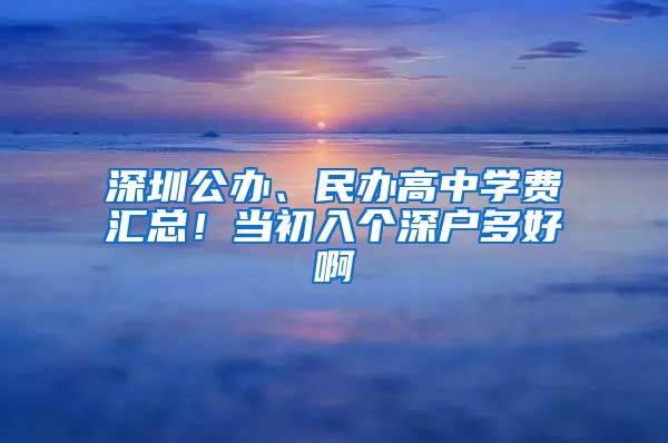 深圳公辦、民辦高中學(xué)費(fèi)匯總！當(dāng)初入個(gè)深戶多好啊