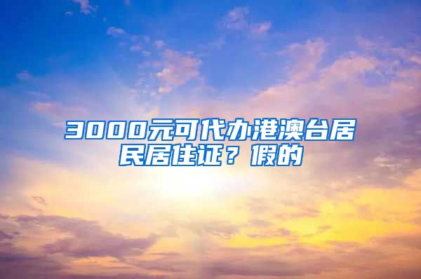 3000元可代辦港澳臺居民居住證？假的