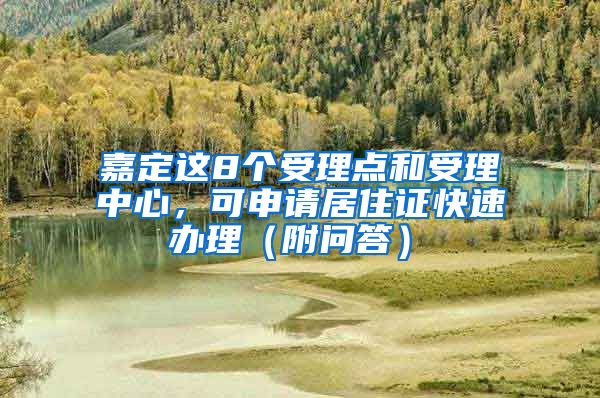 嘉定這8個受理點和受理中心，可申請居住證快速辦理（附問答）→