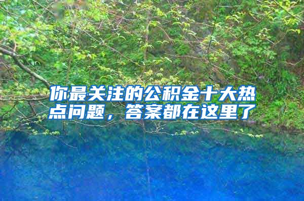 你最關注的公積金十大熱點問題，答案都在這里了