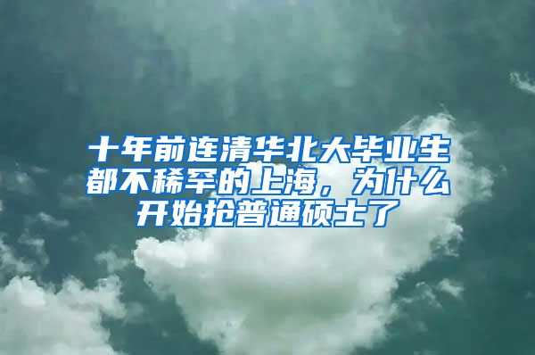 十年前連清華北大畢業(yè)生都不稀罕的上海，為什么開始搶普通碩士了