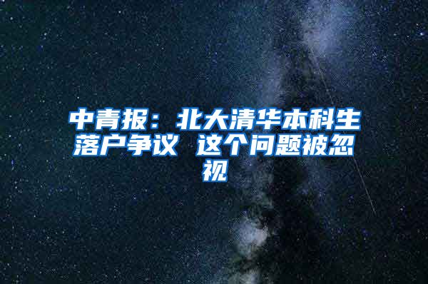 中青報(bào)：北大清華本科生落戶爭議 這個(gè)問題被忽視