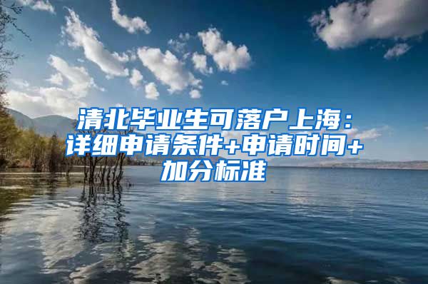 清北畢業(yè)生可落戶上海：詳細申請條件+申請時間+加分標準