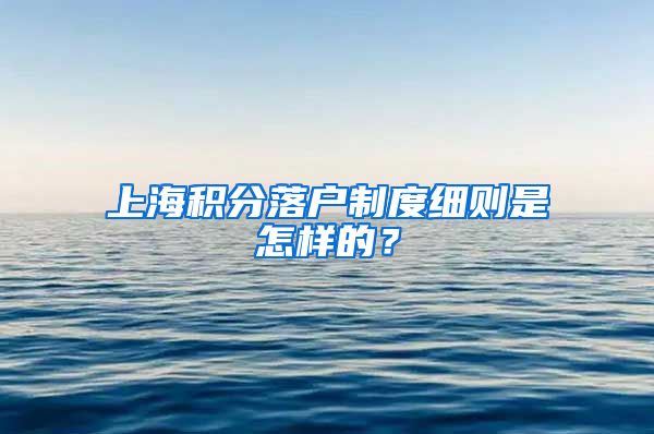 上海積分落戶制度細(xì)則是怎樣的？