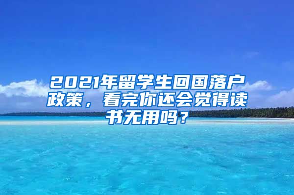 2021年留學(xué)生回國落戶政策，看完你還會覺得讀書無用嗎？