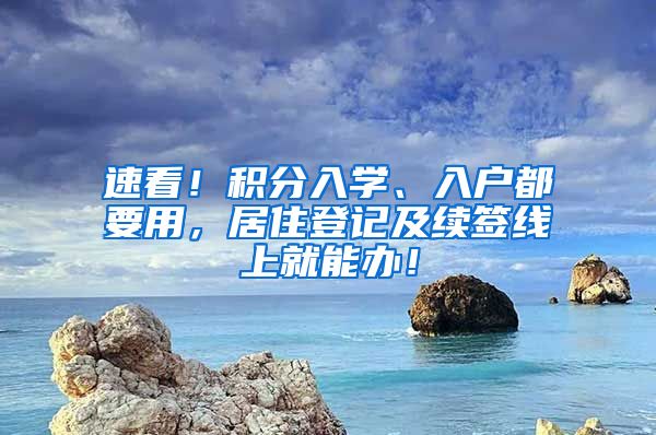 速看！積分入學(xué)、入戶都要用，居住登記及續(xù)簽線上就能辦！