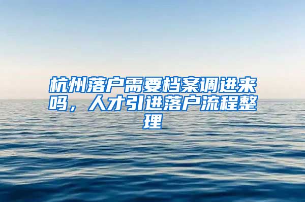 杭州落戶需要檔案調進來嗎，人才引進落戶流程整理