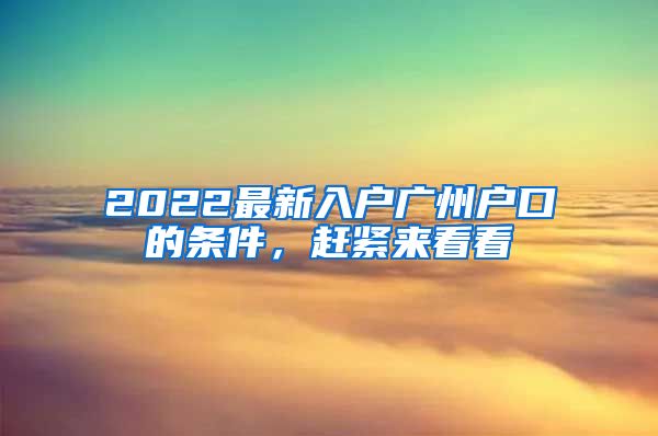 2022最新入戶廣州戶口的條件，趕緊來(lái)看看