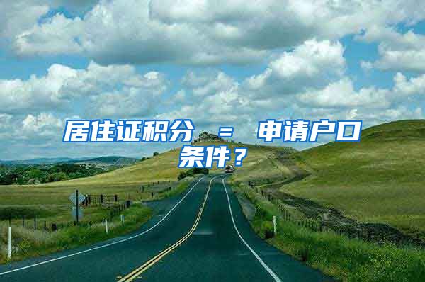 居住證積分 ＝ 申請(qǐng)戶口條件？