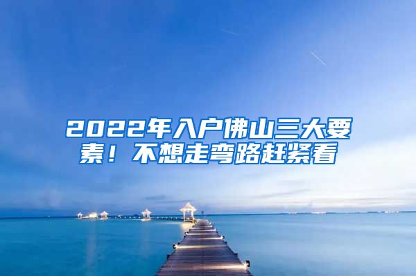 2022年入戶佛山三大要素！不想走彎路趕緊看