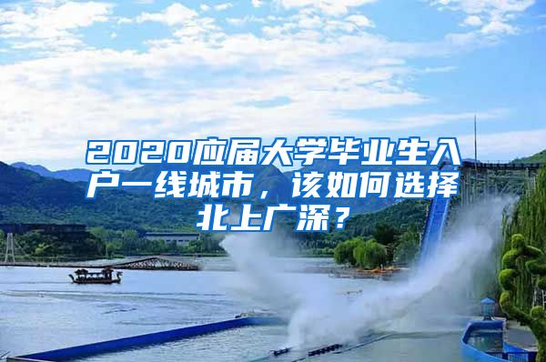 2020應屆大學畢業(yè)生入戶一線城市，該如何選擇北上廣深？