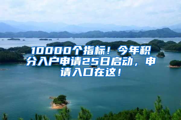 10000個指標(biāo)！今年積分入戶申請25日啟動，申請入口在這！