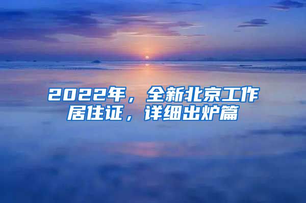 2022年，全新北京工作居住證，詳細出爐篇