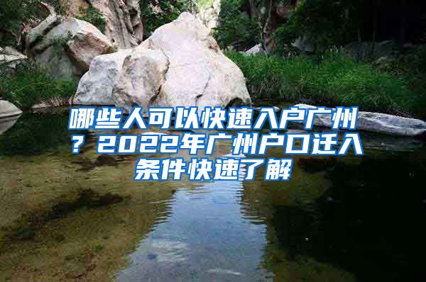 哪些人可以快速入戶廣州？2022年廣州戶口遷入條件快速了解