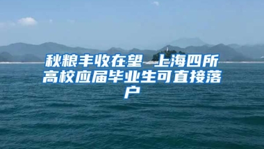 秋糧豐收在望 上海四所高校應(yīng)屆畢業(yè)生可直接落戶