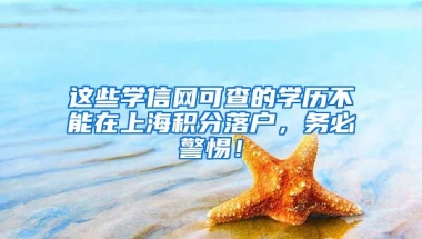 這些學信網(wǎng)可查的學歷不能在上海積分落戶，務必警惕！