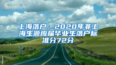 上海落戶：2020年非上海生源應屆畢業(yè)生落戶標準分72分