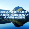 珠海入戶需要什么條件？下面我們來盤點(diǎn)珠海入戶人才引進(jìn)辦理指南