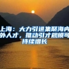 上海：大力引進(jìn)集聚海內(nèi)外人才，推動引才規(guī)?？沙掷m(xù)增長