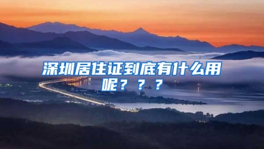 深圳居住證到底有什么用呢？？？