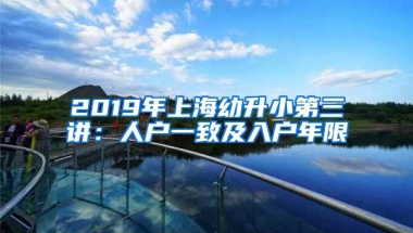 2019年上海幼升小第三講：人戶一致及入戶年限