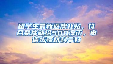 留學(xué)生最新返澳補(bǔ)貼，符合條件就給500澳幣，申請步驟材料拿好