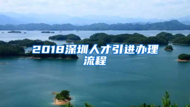 2018深圳人才引進(jìn)辦理流程