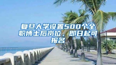 復(fù)旦大學(xué)設(shè)置500個全職博士后崗位，即日起可報名