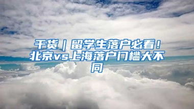 干貨｜留學(xué)生落戶必看！北京vs上海落戶門檻大不同