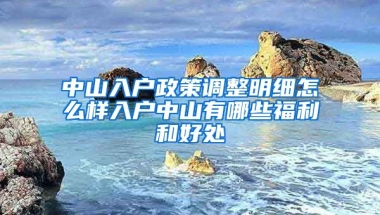 中山入戶政策調(diào)整明細(xì)怎么樣入戶中山有哪些福利和好處