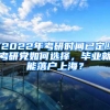 2022年考研時(shí)間已定！考研黨如何選擇，畢業(yè)就能落戶上海？