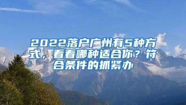 2022落戶廣州有5種方式，看看哪種適合你？符合條件的抓緊辦