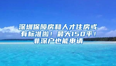 深圳保障房和人才住房或有標(biāo)準(zhǔn)啦！最大150平！非深戶也能申請(qǐng)