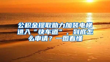 公積金提取助力加裝電梯進(jìn)入“快車道”，到底怎么申請(qǐng)？一圖看懂