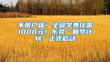 不限戶籍！全部學(xué)費(fèi)僅需1000元！東莞“圓夢(mèng)計(jì)劃”正式啟動(dòng)