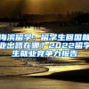 海濱留學(xué)：留學(xué)生回國就業(yè)出路在哪？2022留學(xué)生就業(yè)競爭力報告