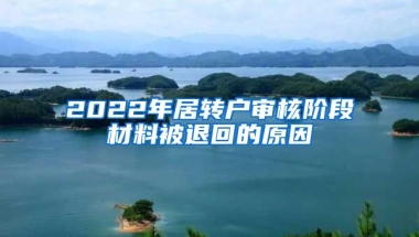 2022年居轉(zhuǎn)戶審核階段材料被退回的原因