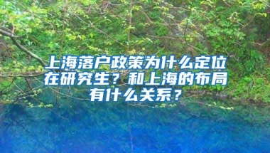 上海落戶政策為什么定位在研究生？和上海的布局有什么關(guān)系？