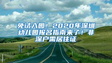 免試入園！2020年深圳幼兒園報名指南來了！非深戶需居住證