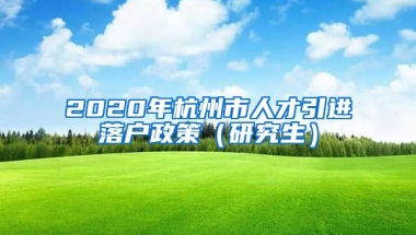 2020年杭州市人才引進(jìn)落戶政策（研究生）