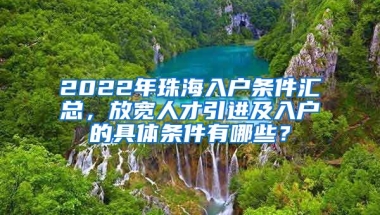 2022年珠海入戶條件匯總，放寬人才引進(jìn)及入戶的具體條件有哪些？