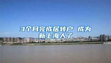 3個月完成居轉(zhuǎn)戶 成為新上海人了