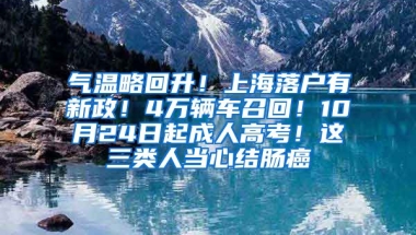 氣溫略回升！上海落戶有新政！4萬(wàn)輛車召回！10月24日起成人高考！這三類人當(dāng)心結(jié)腸癌